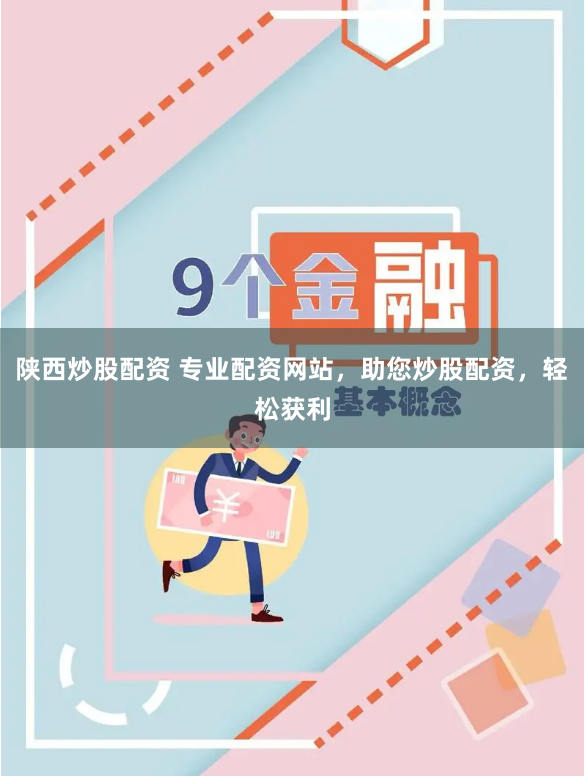 陕西炒股配资 专业配资网站，助您炒股配资，轻松获利